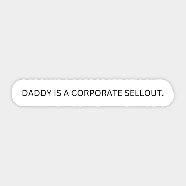 Daddy Is A Corporate Sellout Sticker by BandaraxStore